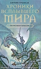 Личия Троиси - Хроники всплывшего мира. Книга 3. Талисман власти