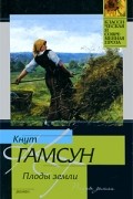 Кнут Гамсун - Плоды земли