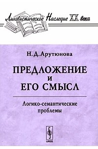 Н. Д. Арутюнова - Предложение и его смысл (логико-семантические проблемы)