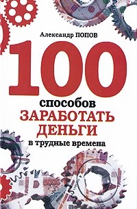 Попов А. - 100 способов заработать деньги в трудные времена