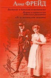 Анна Фрейд - Введение в детский психоанализ. Норма и патология детского развития. "Я" и механизмы защиты (сборник)