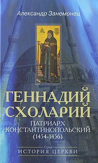 Александр Занемонец - Геннадий Схоларий, патриарх Константинопольский ( 1454-1456)