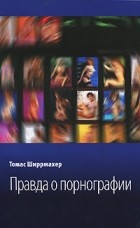 Ширрмахер Томас - Правда о порнографии