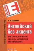 Скуланова А.Ю. - Английский без акцента. Как самостоятельно освоить английское произношение