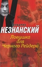 Фридрих Незнанский - Ловушка для Черного Рейдера