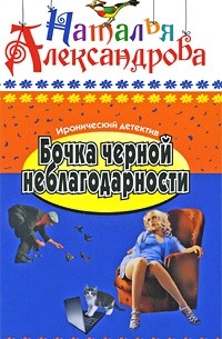Наталья Александрова - Бочка черной неблагодарности