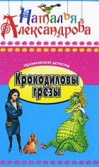 Наталья Александрова - Крокодиловы грезы