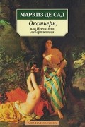 Маркиз де Сад - Окстьерн, или Несчастья либертинажа. Эжени де Франваль. Флорвиль и Курваль, или Неотвратимость судьбы (сборник)