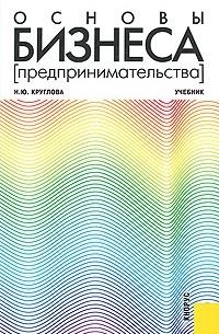 Круглова Н.Ю. - Основы бизнеса (предпринимательства)