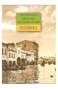 Митрофанов А.Г. - Прогулки по старой Москве. Полянка