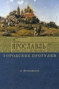 Митрофанов А.Г. - Ярославль. Городские прогулки