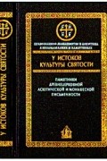 У истоков культуры святости. Памятники древнецерковной, аскетической и монашеской письменности