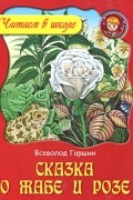 Всеволод Гаршин - Сказка о жабе и розе
