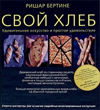 Ришар Бертине - Свой хлеб. Удивительное искусство и простое удовольствие
