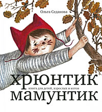 Ольга Седакова - Хрюнтик Мамунтик: книга для детей, взроcлых и котов. Стихи и проза
