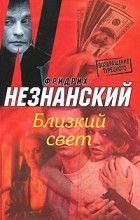 Фридрих Незнанский - Близкий свет