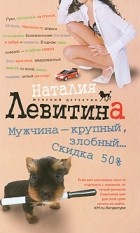 Наталия Левитина - Мужчина - крупный, злобный. .. Скидка 50%