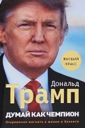 Думай как чемпион. Откровения магната о жизни и бизнесе