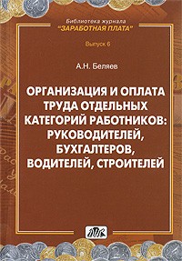 Александр Беляев - Организация и оплата труда отдельных категорий работников: руководителей, бухгалтеров, водителей, строителей