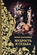 Морис Метерлинк - Мудрость и судьба