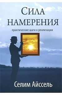 Айссель Селим - Сила намерения. Практические шаги к реализации