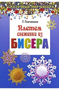 Татьяна Ткаченко - Плетем снежинки из бисера