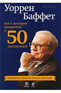 Роберт Г. Хагстром - Уоррен Баффет. Как 5 долларов превратить в 50 миллиардов. Стратегия и тактика великого инвестора