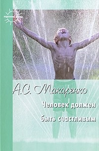 Антон Макаренко - Человек должен быть счастливым