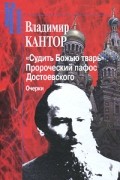 Кантор В.К. - &quot;Судить Божью тварь&quot;. Пророческий пафос Достоевского. Очерки. (&quot;Российские Пропилеи&quot;)