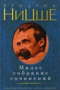 Фридрих Ницше - Малое собрание сочинений (сборник)
