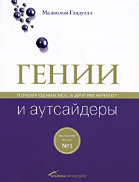 Малькольм Гладуэлл - Гении и аутсайдеры. Почему одним все, а другим ничего?