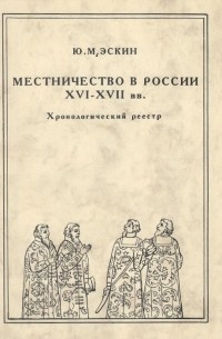Юрий Эскин - Местничество в России XVI - XVII вв.: Хронологический реестр