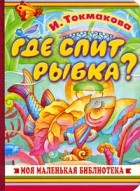 И. Токмакова - Где спит рыбка? (сборник)
