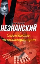 Фридрих Незнанский - Сезон охоты на коллекционеров