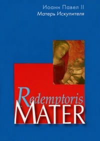 Иоанн Павел II - Redemptoris Mater. Энциклика "Матерь Искупителя"