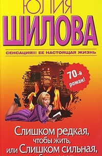 Юлия Шилова - Слишком редкая, чтобы жить, или Слишком сильная, чтобы умереть