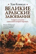 Хью Кеннеди - Великие арабские завоевания