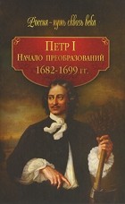 сост.Г.Гриценко - Петр I. Начало преобразований. 1682-1699 гг