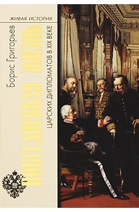 Борис Григорьев - Повседневная жизнь царских дипломатов в XIX веке