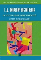 Т. Д. Зинкевич-Евстигнеева - Психотерапия зависимостей. Метод сказкотерапии
