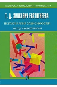 Т. Д. Зинкевич-Евстигнеева - Психотерапия зависимостей. Метод сказкотерапии