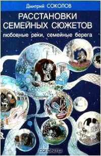 Дмитрий Соколов - Расстановки семейных сюжетов. Любовные реки, семейные берега