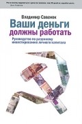 Савенок В.С. - Ваши деньги должны работать. Руководство по разумному инвестированию личного капитала