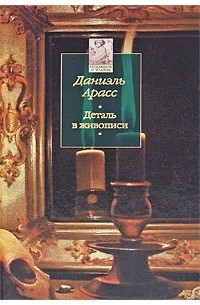 Даниэль Арасс - Деталь в живописи