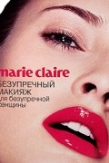 без автора - Marie Claire. Безупречный макияж для безупречной женщины