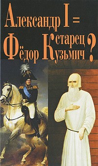 Г. Василич, К. Михайлов - Александр I = старец Федор Кузьмич? (сборник)