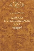 В. В. Мавродин - Древняя и средневековая Русь (сборник)