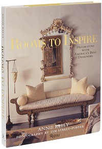 Annie Kelly - Rooms to Inspire: Decorating with America`s Best Designers