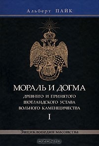 Альберт Пайк - Мораль и Догма Древнего и Принятого Шотландского Устава. Том 1