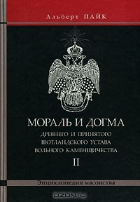 Альберт Пайк - Мораль и Догма Древнего и Принятого Шотладского Устава Вольного Каменщичества. Том 2